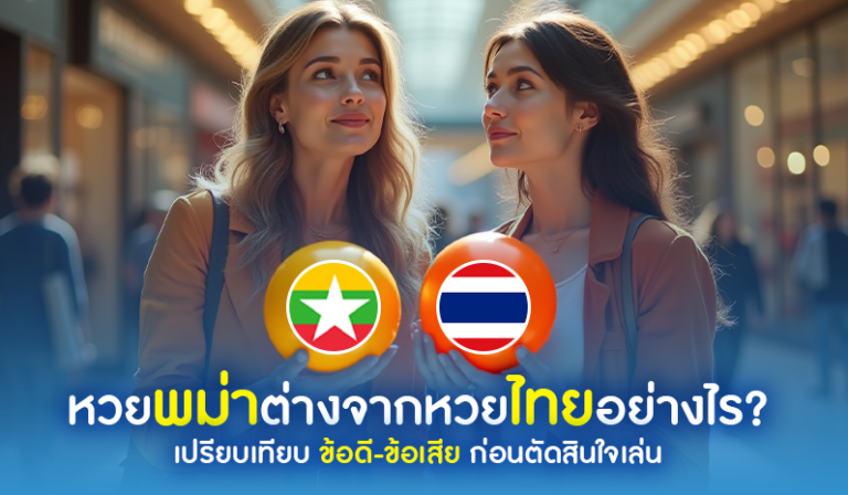 หวยพม่าต่างจากหวยไทยอย่างไร? เปรียบเทียบข้อดี-ข้อเสียก่อนตัดสินใจเล่น